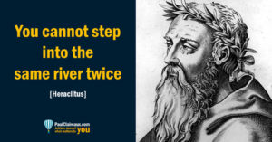 Cannot step into the same river twice. Heraclitus